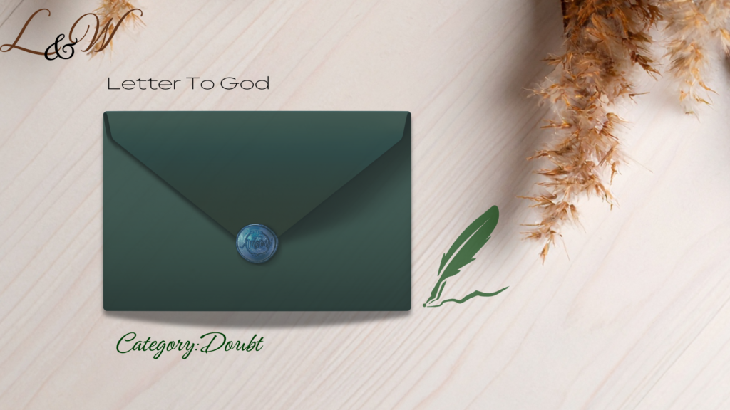 Letter to God — Why Her and Not Me? Letters To God- doubt
